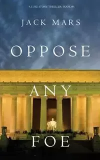 Oppose Any Foe (A Luke Stone Thriller-Book 4) - Jack Mars