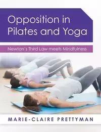 Opposition in Pilates and Yoga - Prettyman Marie-Claire