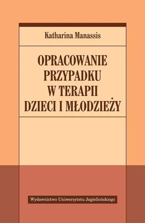 Opracowanie przypadku w terapii dzieci i młodzieży - Katharina Manassis