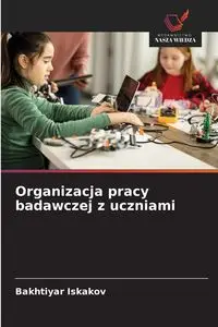 Organizacja pracy badawczej z uczniami - Iskakov Bakhtiyar