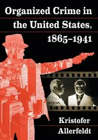 Organized Crime in the United States, 1865-1941 - Kristofer Allerfeldt