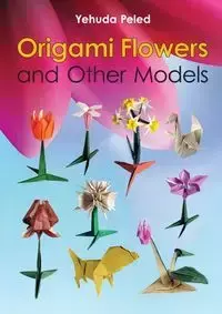 Origami Flowers and Other Models - Peled Yehuda