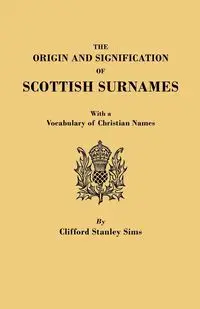 Origin and Signification of Scottish Surnames, with a Vocabulary of Christian Names - Clifford S. Sims