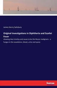 Original Investigations in Diphtheria and Scarlet Fever - James Henry Salisbury