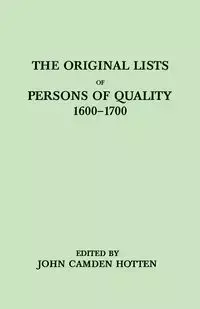 Original Lists of Persons of Quality, 1600-1700. Emigrants, Religious Exiles, Political Rebels, Serving Men Sold for a Term of Years, Apprentices, - John Hotten Camden