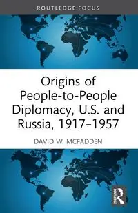 Origins of People-to-People Diplomacy, U.S. and Russia, 1917-1957 - David W. McFadden