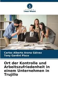 Ort der Kontrolle und Arbeitszufriedenheit in einem Unternehmen in Trujillo - Carlos Alberto Arana Gálvez