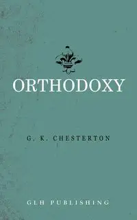 Orthodoxy - Chesterton G. K.