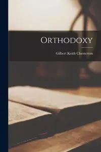 Orthodoxy - Gilbert Keith Chesterton