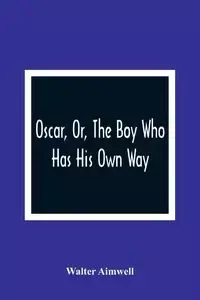 Oscar, Or, The Boy Who Has His Own Way - Walter Aimwell