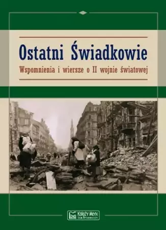 Ostatni świadkowie. Wspomnienia i wiersze o II WŚ - praca zbiorowa