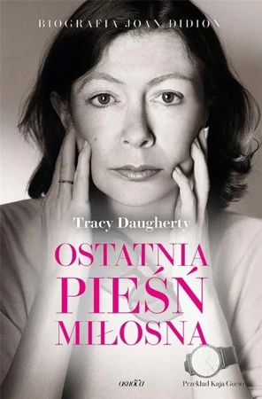 Ostatnia pieśń miłosna. Biografia Joan Didion - Tracy Daugherty