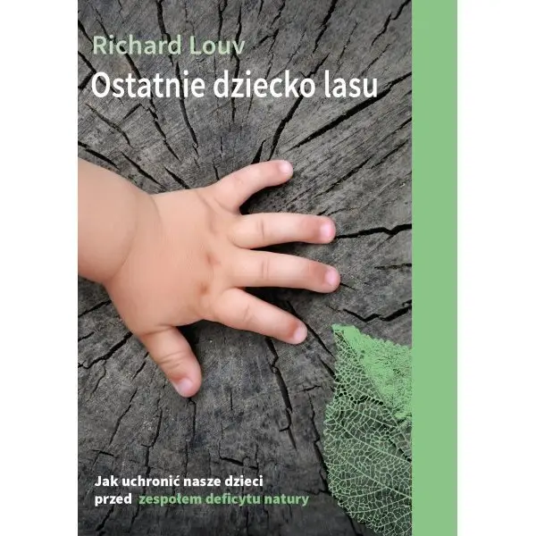 Ostatnie dziecko lasu. Jak uchronić nasze dzieci przed zespołem deficytu natury? - RICHARD LOUV