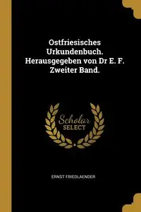 Ostfriesisches Urkundenbuch. Herausgegeben von Dr E. F. Zweiter Band. - Friedlaender Ernst