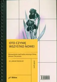 Oto czynię wszystko nowe! - Jakub Piekielny