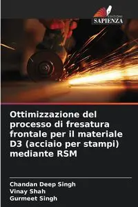 Ottimizzazione del processo di fresatura frontale per il materiale D3 (acciaio per stampi) mediante RSM - Singh Chandan Deep