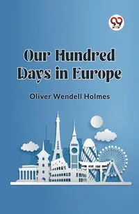 Our Hundred Days in Europe - Oliver Wendell Holmes