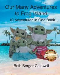 Our Many Adventures to Frog Island - Beth Caldwell Berger