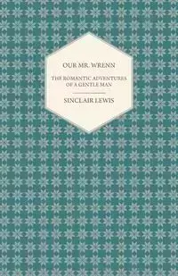 Our Mr. Wrenn - The Romantic Adventures of a Gentle Man - Lewis Sinclair