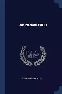 Our Nationl Parks - Allen Edward Frank