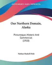 Our Northern Domain, Alaska - Nathan Dole Haskell