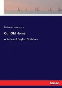 Our Old Home - Nathaniel Hawthorne