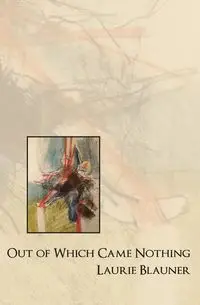 Out of Which Came Nothing - Laurie Blauner