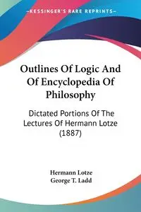 Outlines Of Logic And Of Encyclopedia Of Philosophy - Lotze Hermann