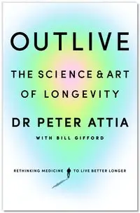 Outlive - Peter Attia, Bill Gifford