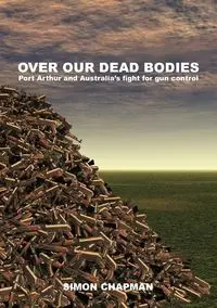Over Our Dead Bodies - Simon Chapman