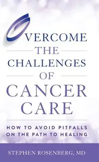 Overcome the Challenges of Cancer Care - Stephen M.D. Rosenberg