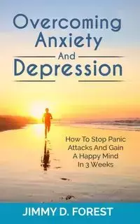 Overcoming Anxiety And Depression - Forest Jimmy D.