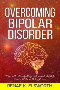 Overcoming Bipolar Disorder - Renae K. Elsworth