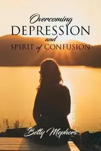 Overcoming Depression and Spirit of Confusion - Betty Mephors