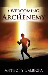 Overcoming Your Archenemy - Anthony Galbicka