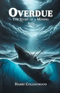 Overdue The Story of a Missing Ship - Harry Collingwood