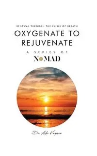 Oxygenate to Rejuvenate - Kapoor Dr Ash