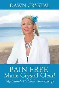 PAIN FREE Made Crystal Clear! My Sounds Unblock Your Energy - Crystal Dawn