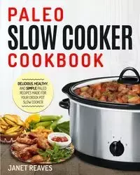 PALEO SLOW COOKER COOKBOOK - Janet Reaves