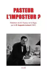 PASTEUR L'IMPOSTEUR ? - Lutaud Auguste