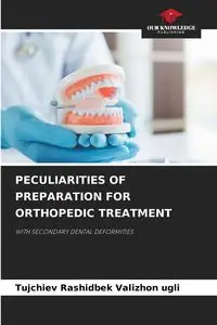 PECULIARITIES OF PREPARATION FOR ORTHOPEDIC TREATMENT - Valizhon ugli Tujchiev Rashidbek