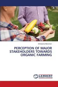 PERCEPTION OF MAJOR STAKEHOLDERS TOWARDS ORGANIC FARMING - Manchem Shireesha