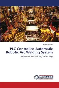 PLC Controlled Automatic Robotic Arc Welding System - Ahmed Anees