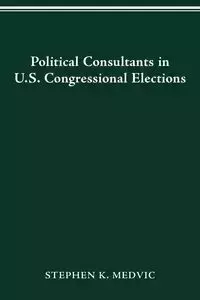 POLITICAL CONSULTANTS IN US CONGRESS ELECTIONS - STEPHEN K. MEDVIC