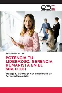 POTENCIA TU LIDERAZGO. GERENCIA HUMANISTA EN EL SIGLO XXI - Mirian Peinero de Leal