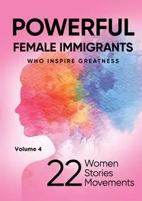 POWERFUL FEMALE IMMIGRANTS Who Inspire Greatness Volume 4 - Lisa Capezzuoli