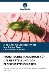 PRAKTISCHES HANDBUCH FÜR DIE HERSTELLUNG VON FLEISCHERZEUGNISSEN - Roberto Espinoza Prieto José