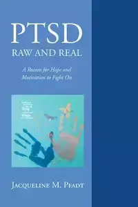 PTSD Raw and Real - Jacqueline M. Pfadt