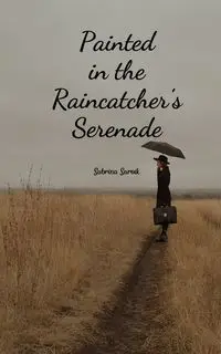 Painted in the Raincatcher's Serenade - Sabrina Sarvik