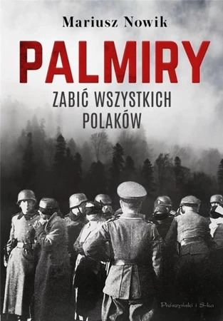 Palmiry. Zabić wszystkich Polaków - Mariusz Nowik